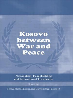 Kosovo between War and Peace: Nationalism, Peacebuilding and International Trusteeship - Knudsen, Tonny Brems (Editor), and Laustsen, Carsten Bagge (Editor)