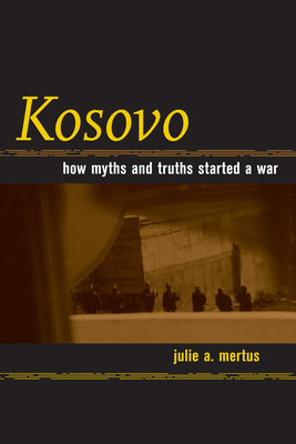 Kosovo: How Myths and Truths Started a War - Mertus, Julie A