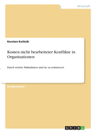 Kosten nicht bearbeiteter Konflikte in Organisationen: Durch welche Ma?nahmen sind sie zu reduzieren?