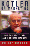 Kotler on Marketing: How to Create, Win, and Dominate Markets