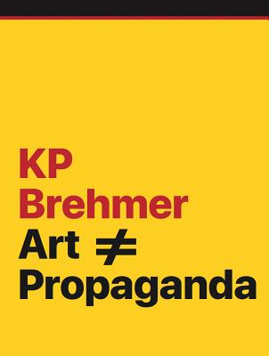 KP Brehmer: Art # Propaganda - Brehmer, KP (Artist), and Ansen, Selen (Editor), and Glasmeier, Michael (Text by)