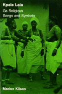 Kpele Lala: Ga Religious Songs and Symbols - Kilson, Marion