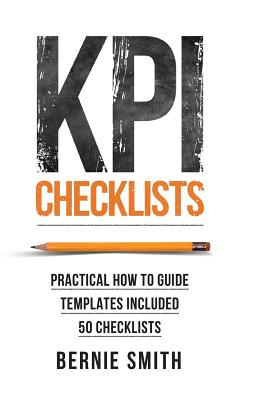 KPI Checklists: Develop Meaningful, Trusted, KPIs and Reports Using Step-by-step Checklists - Smith, Bernie