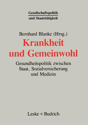 Krankheit Und Gemeinwohl: Gesundheitspolitik Zwischen Staat, Sozialversicherung Und Medizin - Blanke, Bernhard (Editor)