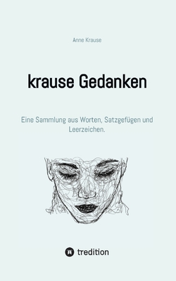 krause Gedanken: Eine Sammlung aus Worten, Satzgefgen und Leerzeichen. - Krause, Anne