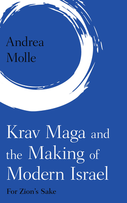 Krav Maga and the Making of Modern Israel: For Zion's Sake - Molle, Andrea