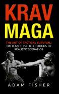 Krav Maga: The Art of Tactical Survival: Tried and Tested Solutions to Realistic Scenarios
