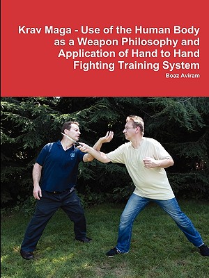 Krav Maga - Use of the Human Body as a Weapon Philosophy and Application of Hand to Hand Fighting Training System - Aviram, Boaz