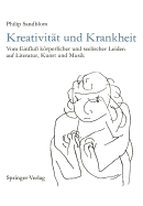 Kreativitt Und Krankheit: Vom Einflu Krperlicher Und Seelischer Leiden Auf Literatur, Kunst Und Musik