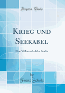 Krieg Und Seekabel: Eine Vlkerrechtliche Studie (Classic Reprint)