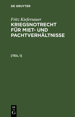 Kriegsnotrecht F?r Miet Und Pachtverh?ltnisse: Zugleich Erg?nzungsheft Zu Kiefersauer, Mietschutzrecht 6. Auflage - Kiefersauer, Fritz