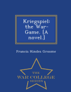 Kriegspiel: The War-Game. [A Novel.] - War College Series