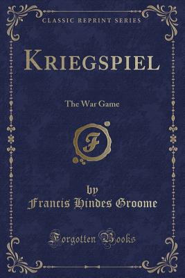 Kriegspiel: The War Game (Classic Reprint) - Groome, Francis Hindes