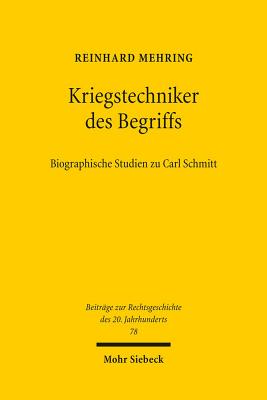 Kriegstechniker Des Begriffs: Biographische Studien Zu Carl Schmitt - Mehring, Reinhard