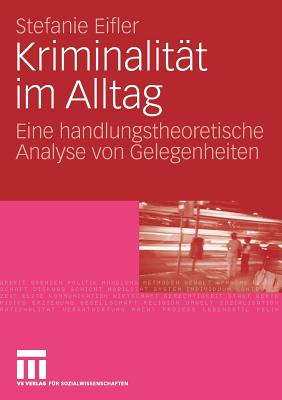 Kriminalitat Im Alltag: Eine Handlungstheoretische Analyse Von Gelegenheiten - Eifler, Stefanie