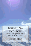 Krise? Na endlich!: KEIN Ratgeber, aber ein Mutmacher