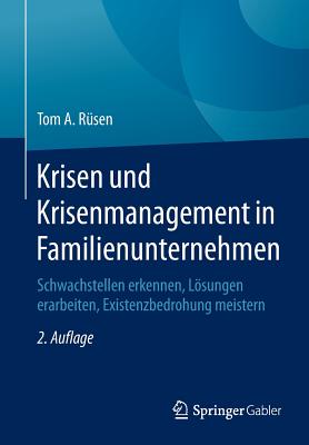 Krisen Und Krisenmanagement in Familienunternehmen: Schwachstellen Erkennen, Losungen Erarbeiten, Existenzbedrohung Meistern - R?sen, Tom A