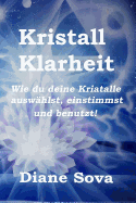 Kristall Klarheit: Wie Du Deine Kristalle Ausw?hlst, Einstimmst Und Benutzt!