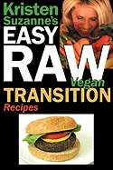Kristen Suzanne's Easy Raw Vegan Transition Recipes: Fast, Easy, Raw and Cooked Vegan Recipes to Help You and Your Family Start Migrating Toward the W