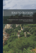 Kristo Botjov: En Bulgarisk Frihetsskald: En Skildring Fr?n Det Bulgariska Furstendmets Befrielse