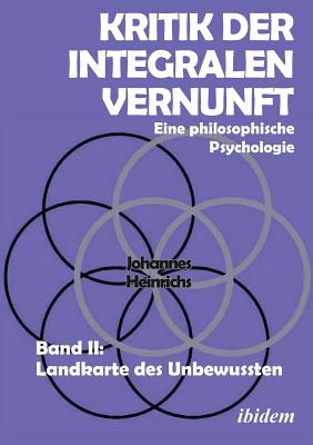 Kritik Der Integralen Vernunft. Eine Philosophische Psychologie. Band II: Landkarte Des Unbewussten - Heinrichs, Johannes