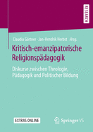 Kritisch-Emanzipatorische Religionsp?dagogik: Diskurse Zwischen Theologie, P?dagogik Und Politischer Bildung