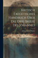 Kritisch Exegetisches Handbuch ?ber Die Drei Briefe Des Johannes