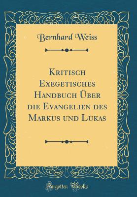 Kritisch Exegetisches Handbuch ?ber Die Evangelien Des Markus Und Lukas (Classic Reprint) - Weiss, Bernhard