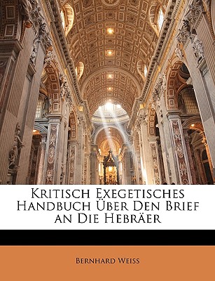 Kritisch Exegetisches Handbuch Uber Den Brief an Die Hebraer - Weiss, Bernhard