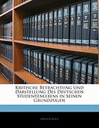 Kritische Betrachtung Und Darstellung Des Deutschen Studentenlebens in Seinen Grundzugen (Classic Reprint)