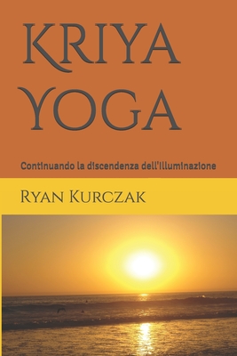 Kriya Yoga: Continuando la discendenza dell'Illuminazione - Kurczak, Ryan