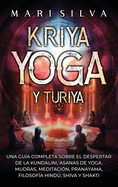 Kriya Yoga y Turiya: Una gua completa sobre el despertar de la Kundalini, asanas de yoga, mudras, meditacin, pranayama, filosofa hind, Shiva y Shakti