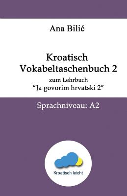 Kroatisch Vokabeltaschenbuch Zum Lehrbuch "Ja Govorim Hrvatski 2": Sprachniveau: A2 - Bilic, Ana