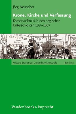 Krone, Kirche und Verfassung: Konservatismus in den englischen Unterschichten 1815--1867 - Neuheiser, Jorg