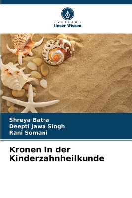 Kronen in der Kinderzahnheilkunde - Batra, Shreya, and Singh, Deepti Jawa, and Somani, Rani