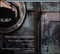 Kronos plays Holmgreen - Kronos Quartet; Paul Hillier (baritone); Danish National Symphony Orchestra; Thomas Dausgaard (conductor)