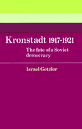 Kronstadt 1917-1921: The Fate of a Soviet Democracy