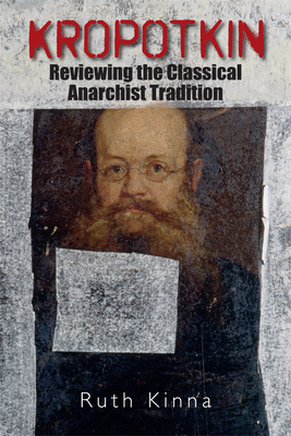 Kropotkin: Reviewing the Classical Anarchist Tradition - Kinna, Ruth (Editor)