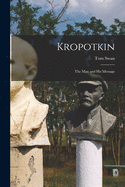 Kropotkin: The Man and His Message