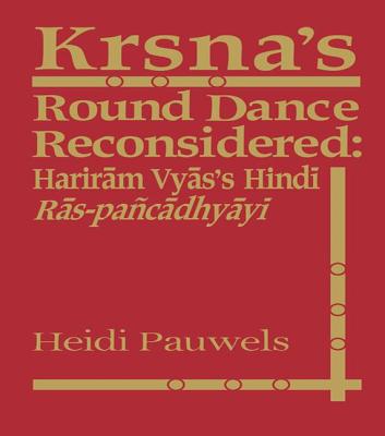 Krsna's Round Dance Reconsidered: Hariram Vyas's Hindi Ras-pancadhyayi - Pauwels, Heidi Rika Maria