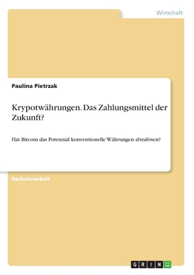 Kryptow?hrungen. Das Zahlungsmittel der Zukunft?: Hat Bitcoin das Potenzial konventionelle W?hrungen abzulsen? - Pietrzak, Paulina