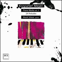 Krzysztof Meyer: Piano Works, Vol. 3 - 24 Preludes - Marek Szlezer (piano)