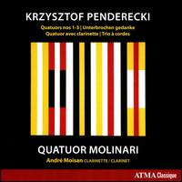 Krzysztof Penderecki: Quatuors Nos. 1-3; Unterbrochen gedanke; Quatuor avec clarinette; Trio  corde - Andre Moisan (clarinet); Frdric Bednarz (violin); Quatuor Molinari
