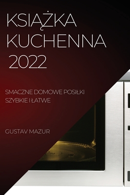 KsiAZka Kuchenna: Smaczne Domowe Posilki Szybkie I Latwe - Mazur, Gustav