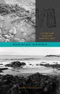 Kuaaina Kahiko: Life and Land in Ancient Kahikinui, Maui