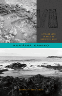 Kua'aina Kahiko: Life and Land in Ancient Kahikinui, Maui