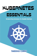 Kubernetes Essentials: Orchestrating Containers for Scalable Solutions