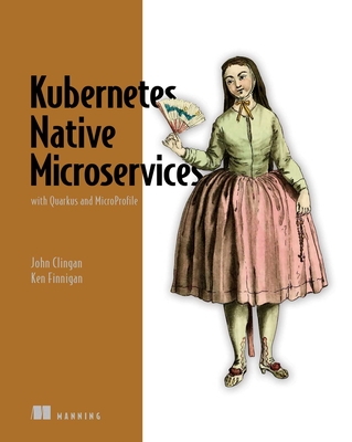 Kubernetes Native Microservices with Quarkus, and Microprofile - Clingan, John, and Finnigan, Ken