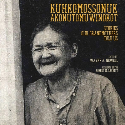 Kuhkomossonuk Akonutomuwinokot: Stories Our Grandmothers Told Us - Newell, Wayne A (Editor), and Leavitt, Robert M (Editor)
