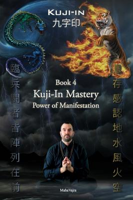 Kuji-In 4: Kuji-In Mastery: Power of Manifestation - Vajra, Maha